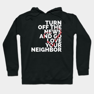 Turn Off The News And Go Love Your Neighbor Hoodie